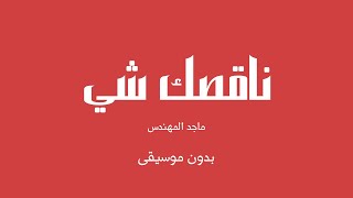 ناقصك شي - ماجد المهندس (بدون موسيقى)