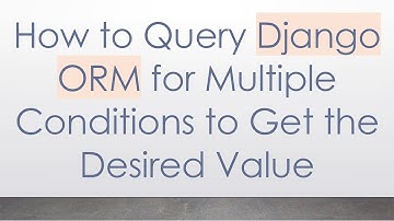 How to Query Django ORM for Multiple Conditions to Get the Desired Value