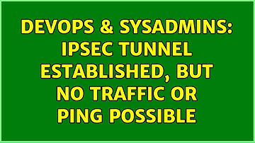 DevOps & SysAdmins: Ipsec tunnel established, but no traffic or ping possible