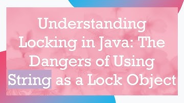 Understanding Locking in Java: The Dangers of Using String as a Lock Object