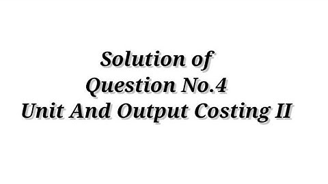 Question No.4 ( Unit and Output Costing II )  Cost Accounting / Shahitya Bhawan Publication / B.com.