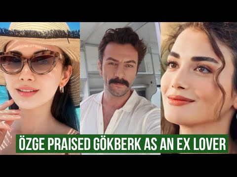 Özge yagiz Praised Gökberk demirci as Ex Lover