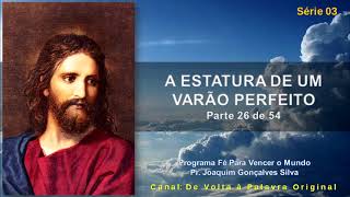 02.05.2024 | A ESTATURA DE UM VARÃO PERFEITO (26 de 54) | Pr. Joaquim Gonçalves Silva