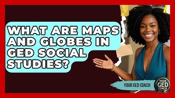 What Are Maps And Globes In GED Social Studies? - Your GED Coach