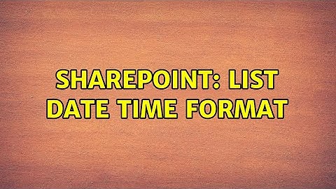 Sharepoint: List date time format (2 Solutions!!)