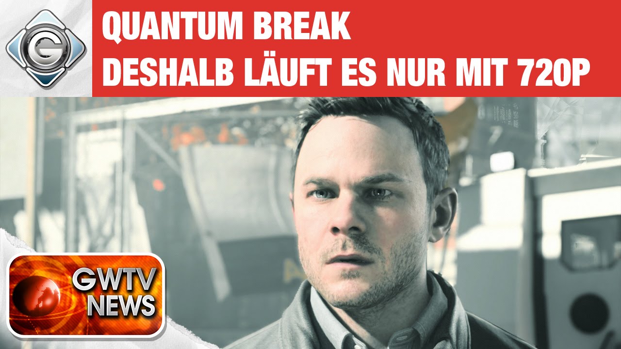 Quantum Break: Deshalb läuft es nur mit 720p | GWTV News microsoft store