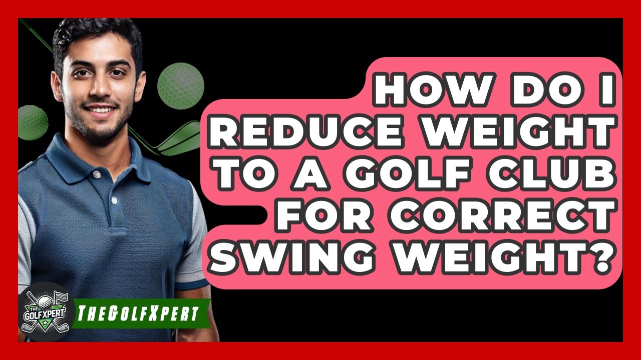 How Do I Reduce Weight To A Golf Club For Correct Swing Weight? - The Golf Xpert
