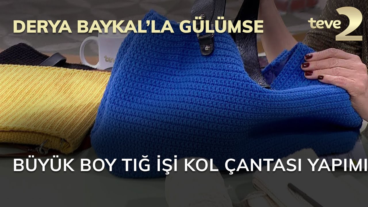 Derya Baykal'la Gülümse: Büyük Boy Tığ İşi Kol Çantası Yapımı