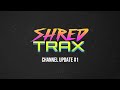 Shred trax  channel update 1