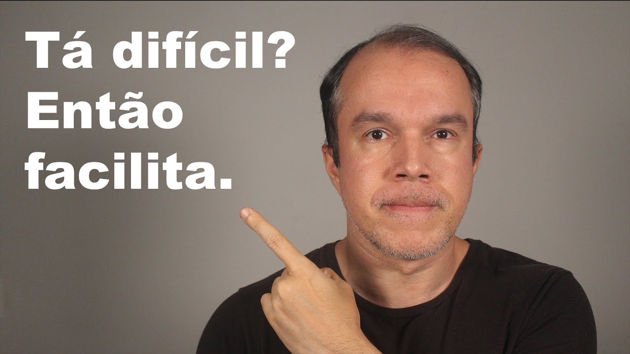 Tá difícil? Então facilita.