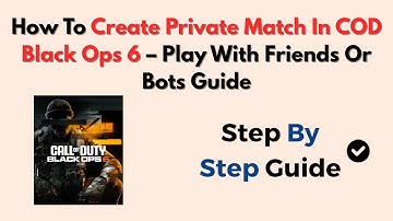 How To Create Private Match In COD Black Ops 6 – Play With Friends Or Bots Guide