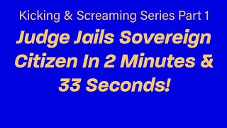 Sovereign Citizen Jailed In 2 Minutes And 29 Seconds!  Part 1 Of Our Kicking & Screaming Series