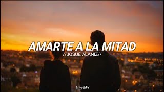 Video thumbnail of "Amarte a la mitad - Josué Alaniz (Letra)"
