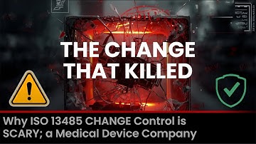 The Change That KILLED a Medical Device Company (Why ISO 13485 Change Control is SCARY)