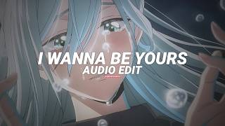 I wanna be yours -  tiktok version [edit audio]