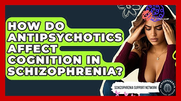 How Do Antipsychotics Affect Cognition In Schizophrenia? - Schizophrenia Support Network