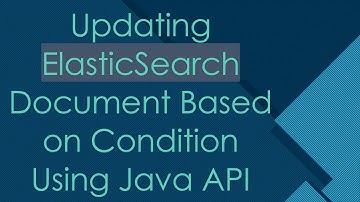 Updating ElasticSearch Document Based on Condition Using Java API