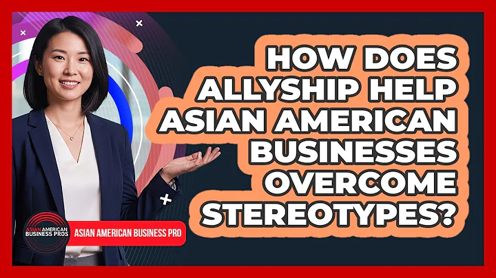 How Does Allyship Help Asian American Businesses Overcome Stereotypes?
