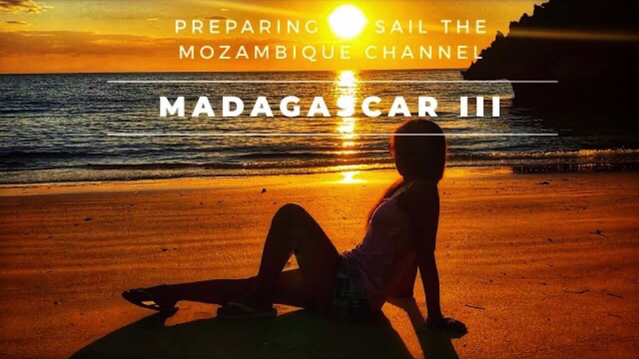SAILING MADAGASCAR III - EP9, Preparing to sail the MOZAMBIQUE CHANNEL to South Africa