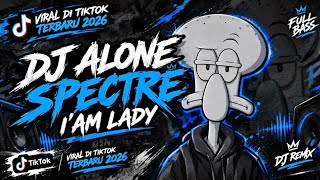 DJ ALONE  X SPECTRE X I'AM LADY VIRAL DI TIKTOK TERBARU 2026