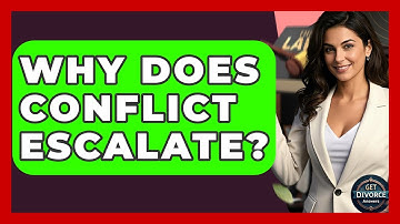 Why Does Conflict Escalate? - Get Divorce Answers