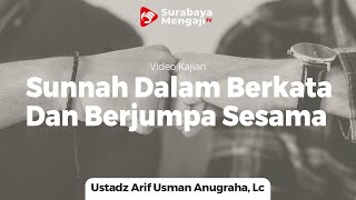 Sunnah Dalam Berkata dan Berjumpa Sesama - Ustadz Arif Usman Anugraha, Lc