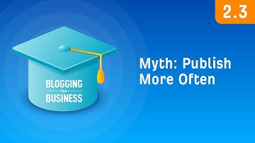 How Often Should You Blog? “Publish More Often” Myth Busted [2.3]