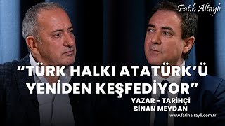 "Türk halkı Atatürk'ü yeniden keşfediyor" Tarihçi - Yazar Sinan Meydan & Fatih Altaylı