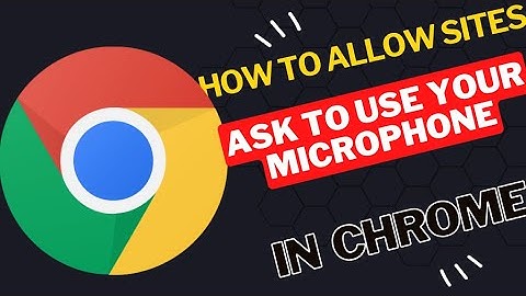 How to Allow Sites Ask to Use Your Microphone in Google Chrome