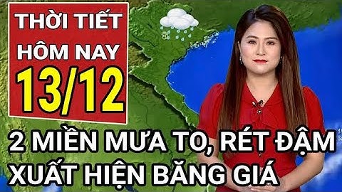 Dự báo thời tiết 13/12: Bắc Bộ và Bắc Trung Bộ mưa rét, khả năng xuất hiện băng giá