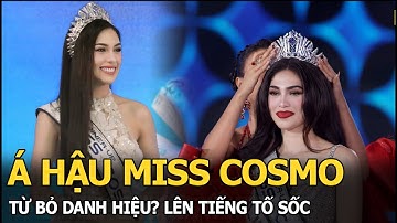 Á hậu Miss Cosmo từ bỏ danh hiệu? Lên tiếng tố sốc
