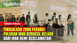 TINGGALKAN ZONA PERANG! Puluhan WNA Berhasil Keluar dari Iran Demi Keselamatan | Sindo Today Part 02