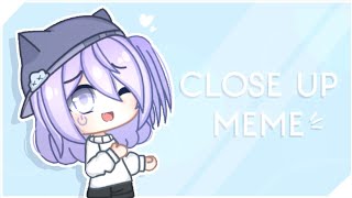 Close Up Meme || Gacha Club Meme