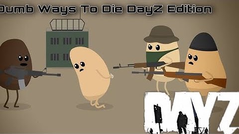 Dumb Ways To Die DayZ (GamePlay Edition)
