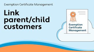Link parent/child customers - Exemption Certificate Management screenshot 5