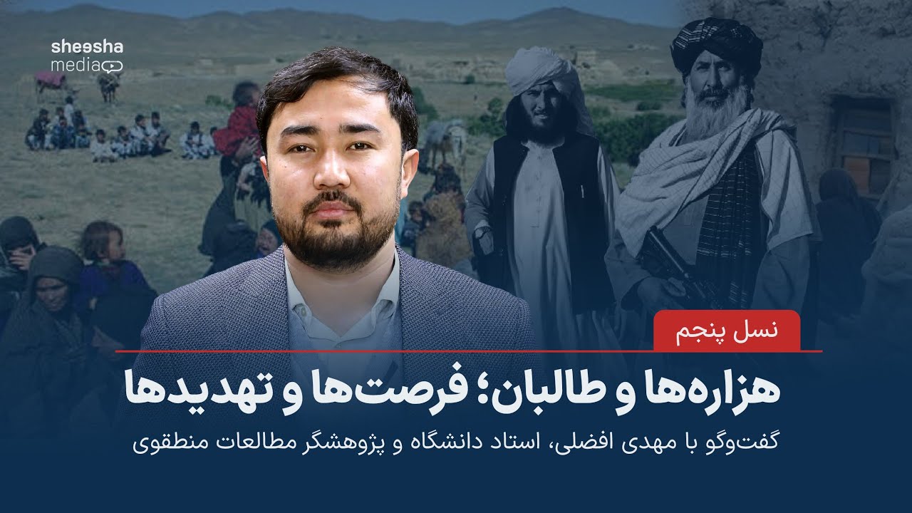 هزاره‌ها و طالبان؛ فرصت‌ها و تهدید‌ها – گفت‌وگو با مهدی افضلی،استاد دانشگاه و پژوهشگر مطالعات منطقوی