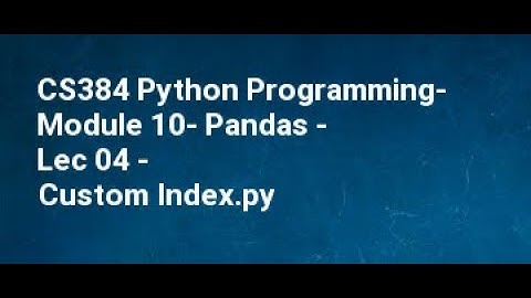 CS384 Python Programming  Module 10  Pandas   Lec 04   Custom Index