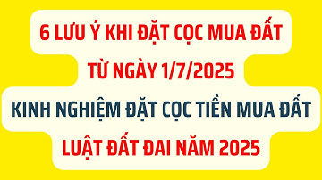 6 Lưu Ý Khi Đặt Cọc Mua Đất Từ Ngày 1/7/2025 - Kinh Nghiệm Đặt Cọc Tiền Mua Đất