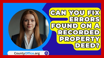 Can You Fix Errors Found On A Recorded Property Deed? - CountyOffice.org