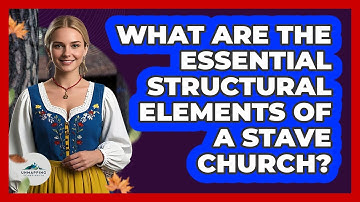 What Are The Essential Structural Elements Of A Stave Church? - Unmapping Scandinavia