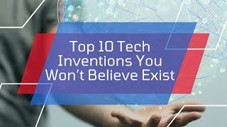 Top 10 Inventions You Won’t Believe Exist