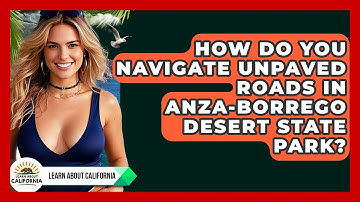 How Do You Navigate Unpaved Roads In Anza-Borrego Desert State Park? - Learn About California