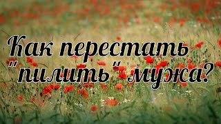 Как перестать &quot;пилить&quot; мужа? Интервью с психологом