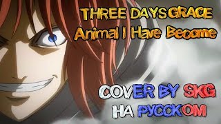 Three Days Grace - Animal I Have Become (COVER BY SKG НА РУССКОМ) | АНИМЕ \