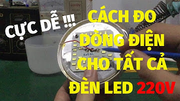 Sửa đèn Led 220v - cách đo cường độ dòng điện cho tất cả các bóng đèn led ... cực dễ !!!