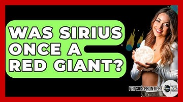 Was Sirius Once A Red Giant? - Physics Frontier