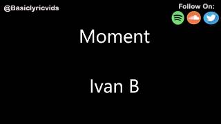 Ivan B - Moment (Lyrics)