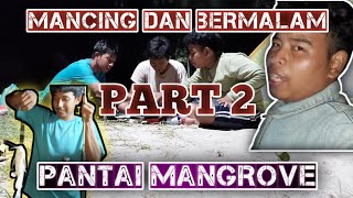 Part 2 Mancing Dan Bermalam Pantai Mangrove Vlog Cebol