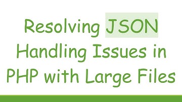Resolving JSON Handling Issues in PHP with Large Files
