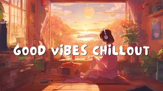 Good Vibes ChillOut: Relaxing Music Playlist  Tune in and let the good vibes flow